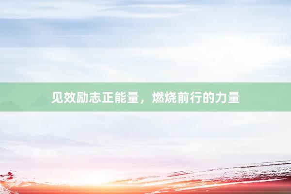 见效励志正能量,燃烧前行的力量